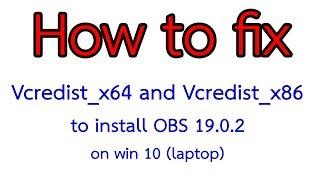 How to fix Vcredist_x64 and Vcredist_x86 to install OBS 19.0.2 on win 10 laptop