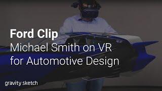 Ford designer Michael Smith on using VR for automotive design - Interview Clip