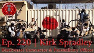 Ep. 220 | Round 2 w/ Kirk Spradley | Blackwater Contractor and Paramilitary Officer