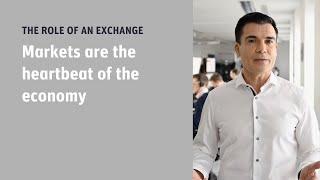 The role of an exchange - Markets are the heartbeat of the economy.