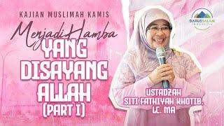 MENJADI HAMBA YANG DISAYANG ALLAH (PART 1) | USTADZAH SITI FATHIYAH KHOTIB, LC. MA