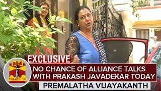 "No Chance of Alliance talks with Prakash Javadekar today" - Premalatha Vijayakanth