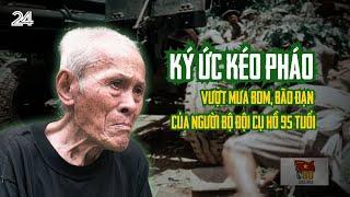 Ký ức kéo pháo vượt mưa bom, bão đạn của người Bộ đội Cụ Hồ 95 tuổi | VTV24
