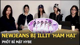 NewJeans bị ILLIT ‘hãm hại’, phốt bí mật HYBE