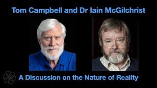 Tom Campbell and Dr Iain McGilchrist: A Discussion on the Nature of Reality