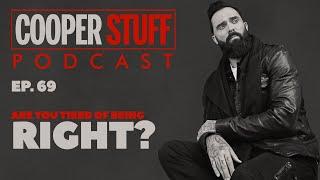 Cooper Stuff: Ep. - 69 Are you tired of being right