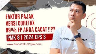 Konten Eksklusif PMK 81 2024 eps 3 | CORETAX BERLAKU, FAKTUR PAJAK ANDA 99% CACAT BROO !!??