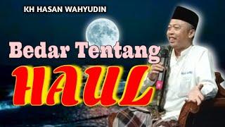 KH HASAN WAHYUDIN TERBARU BEDAR TENTANG HAUL