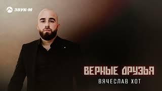 Вячеслав Хот - Верные друзья | Премьера трека 2024