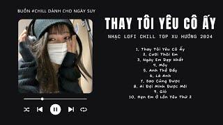 [Có lời] Thay Tôi Yêu Cô Ấy, Vì Ngày Em Đẹp Nhất Lofi  NHẠC LOFI CHILL TOP XU HƯỚNG TRIỆU VIEW