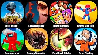 PUBG MOBILE,Hello Neighbor,Squad Busters,Screw Man Run,Smashers  io,Gummy Worm Go,Save The Guy