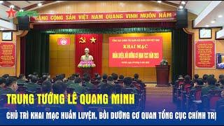 Trung tướng Lê Quang Minh chủ trì khai mạc huấn luyện, bồi dưỡng Cơ quan Tổng cục Chính trị