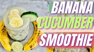 Banana Cucumber Smoothie (Weight Loss)