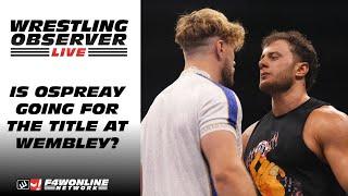 Will Ospreay fighting for the title at Wembley seems unlikely | Wrestling Observer Live