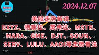 12月7日，美股即时走势解读，DXYZ、特斯拉、英伟达、MSTR、MARA、GME、DJT、SOUN、SERV、LULU、AAOI等走势看法️️ #美股推荐2024 #英伟达股票 #特斯拉股票