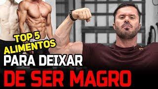 TOP 5 ALIMENTOS PARA DEIXAR DE SER MAGRO