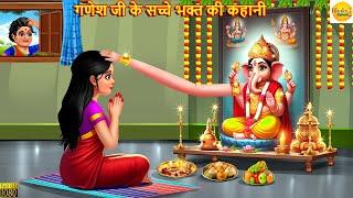 गणेश जी के सच्चे भक्त की कहानी | Ganesh Ji | Hindi Kahani | Moral Stories | Bhakti Stories | Kahani