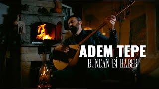 ADEM TEPE - BUNDAN Bİ HABER [Official Music Video]