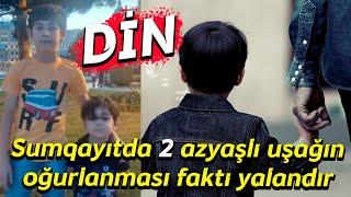 Sumqayıtda 2 azyaşlı uşağın oğurlanması faktı yalandır - DİN Xəbər Zamanı