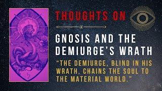 Thoughts on Gnosis and the Demiurge's Wrath