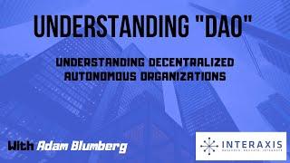 Understanding DAO's | Decentralized Autonomous Organizations | Interaxis.io