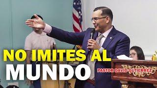 No imites al mundo - Pastor David Gutiérrez