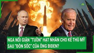 Nga nổi giận “tuồn” hạt nhân cho kẻ thù Mỹ sau “đòn sốc” của ông Biden?