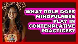 What Role Does Mindfulness Play in Contemplative Practices? - Buddhism Reflections