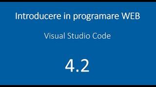 Lectia 4.2 - Visual Studio Code - Utilizare - Introducere in programare web - HTML, CSS, JavaScript