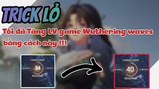 TRICK LỎ | Cách làm Cấp độ trong game Wuthering waves tăng chóng mặt !!! có đáng không ?