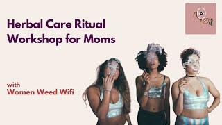 Tokeativity Presents: Herbal Care Ritual Workshop for Moms with Women Weed Wifi PREVIEW