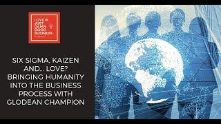 Six Sigma, Kaizen And...Love? Bringing Humanity Into The Business Process With Glodean Champion