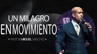 ¡Un Milagro en movimiento! | Pastor Miguel Sanchez