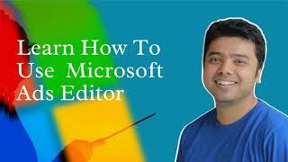 Learn How to Use Microsoft Ads Editor!