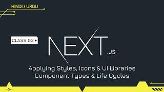 Next JS Class 03 | Applying Styles, Icons & UI Libraries, Component Types & Life Cycles | Hindi/Urdu