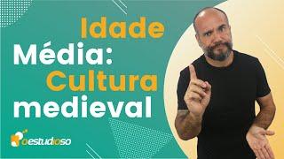 HISTÓRIA - IDADE MÉDIA: CULTURA MEDIEVAL