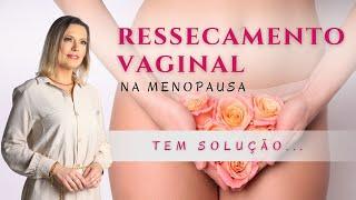 RESSECAMENTO VAGINAL NA MENOPAUSA TEM SOLUÇÃO...