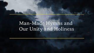 Man-Made Hymns and Our Unity and Holiness