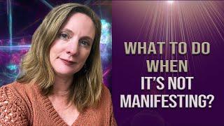 What to do when it’s not manifesting (or feels out of reach)