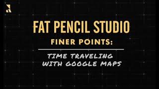 FINER POINT SERIES: Time Traveling with Google Maps