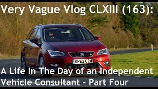 Very Vague Vlog CLXIII (163): A Life In The Day Of An Independent Vehicle Consultant - Part Four