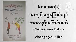 အကျင့်တွေပြောင်းရင်ဘဝလည်းပြောင်းမယ်(Change your habits change your life)(အစ-အဆုံး)