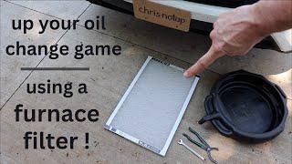 Up Your Oil Change Game ● Using a Furnace Filter !
