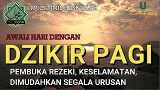 DZIKIR PAGI - Muzammil Hasballah /Pembuka rezeki/mudah Segala Urusan |2021