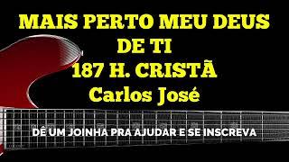 MAIS PERTO MEU DEUS DE TI-187 H. CRISTCarlos José