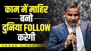 काम में माहिर बनो, दुनिया Follow करेगी | Sagar Sinha Motivational Video