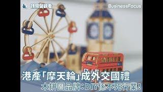 【生意經】港產「摩天輪」成外交國禮，木拼圖品牌：DIY係不死行業！