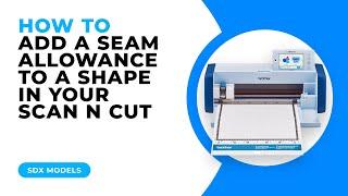 HOW TO ADD A SEAM ALLOWANCE IN YOUR SCAN N CUT - SDX MODELS