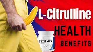 L-Citrulline Benefits (Urologist Uncovers 10 Remarkable Health Benefits of L-Citrulline)