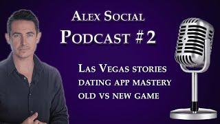 Alex Social Podcast #2.Most Men Don't Get Dating Apps Right, New vs Old Game, Crazy Vegas Adventures